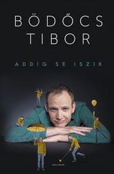 Bödőcs Tibor: Addig se iszik